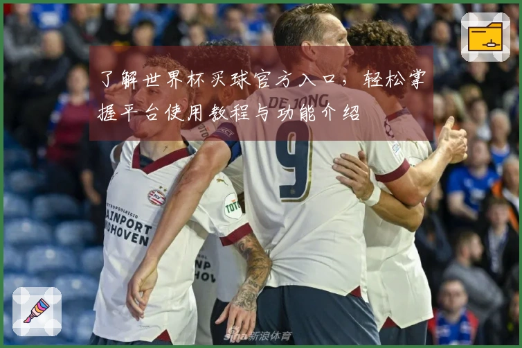 了解世界杯买球官方入口，轻松掌握平台使用教程与功能介绍