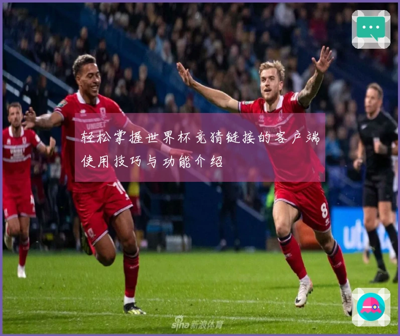 轻松掌握世界杯竞猜链接的客户端使用技巧与功能介绍